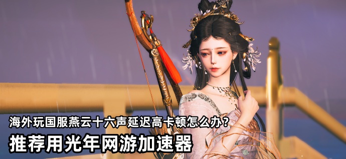 人在海外能玩国服燕云十六声吗？延迟高怎么办